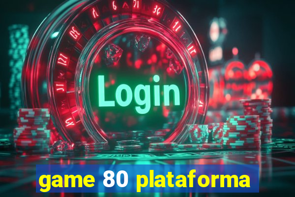 game 80 plataforma